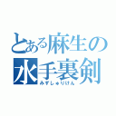 とある麻生の水手裏剣（みずしゅりけん）