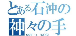 とある石沖の神々の手（ＧＯＴ‘ｓ　ＨＡＮＤ）