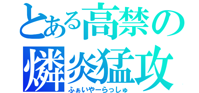 とある高禁の燐炎猛攻（ふぁいやーらっしゅ）