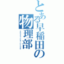 とある早稲田の物理部（ＰＨＹＳＩＣＳ－ＣＬＵＢ）