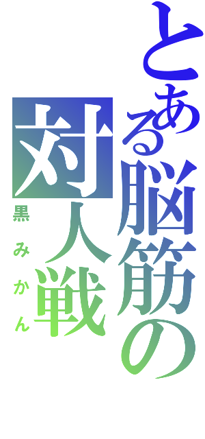 とある脳筋の対人戦（黒みかん）