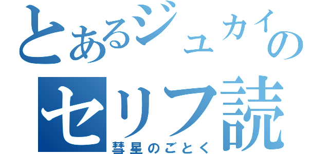 とあるジュカイのセリフ読み（彗星のごとく）