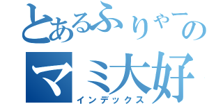 とあるふりゃーのマミ大好き（インデックス）