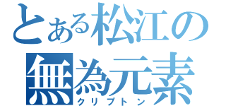 とある松江の無為元素（クリプトン）