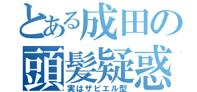 とある成田の頭髪疑惑（実はザビエル型）