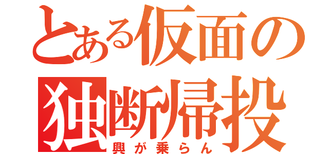 とある仮面の独断帰投（興が乗らん）