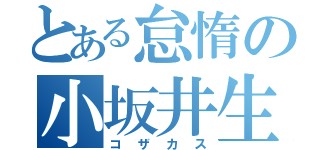 とある怠惰の小坂井生（コザカス）