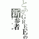 とあるＧＲＥＥの新参者（ナッカ）