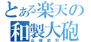 とある楽天の和製大砲（山崎武司）