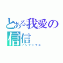 とある我愛の信信（インデックス）