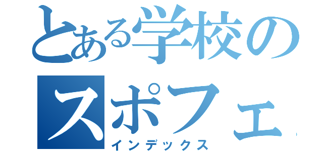 とある学校のスポフェス（インデックス）