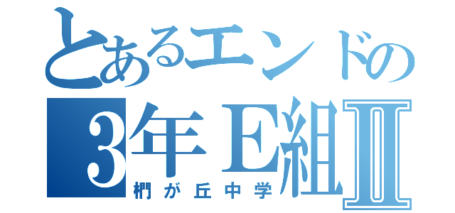 とあるエンドの３年Ｅ組Ⅱ（椚が丘中学）