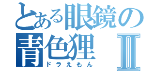 とある眼鏡の青色狸Ⅱ（ドラえもん）