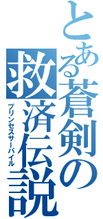 とある蒼剣の救済伝説（プリンセスサーパイル）