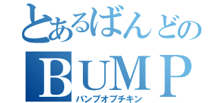 とあるばんどのＢＵＭＰ（バンプオブチキン）