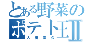 とある野菜のポテト王子Ⅱ（大田貴久）