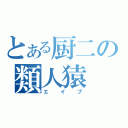 とある厨二の類人猿（エイプ）