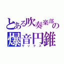 とある吹奏楽部の爆音円錐（サックス）