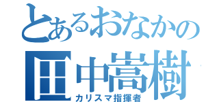 とあるおなかの田中嵩樹（カリスマ指揮者）