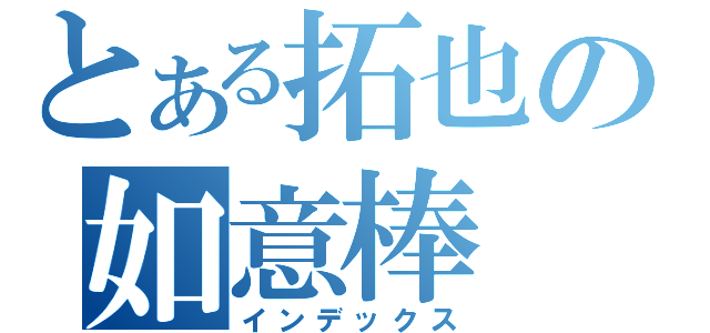 とある拓也の如意棒（インデックス）