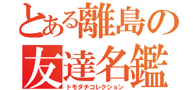 とある離島の友達名鑑（トモダチコレクション）