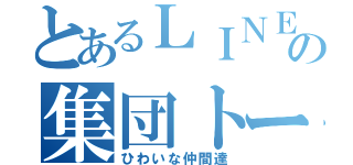 とあるＬＩＮＥの集団トーク（ひわいな仲間達）