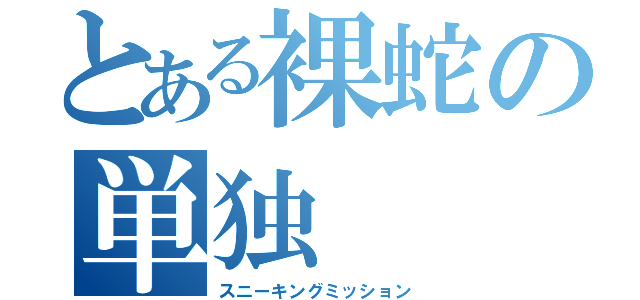 とある裸蛇の単独（スニーキングミッション）