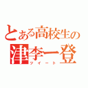 とある高校生の津李ー登（ツイート）