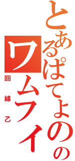 とあるぱてよののワムフィニ日記（回線乙）