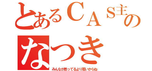 とあるＣＡＳ主のなつき（みんなが思ってるより若いからね）