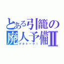 とある引籠の廃人予備軍会Ⅱ（ヲタトーク！）