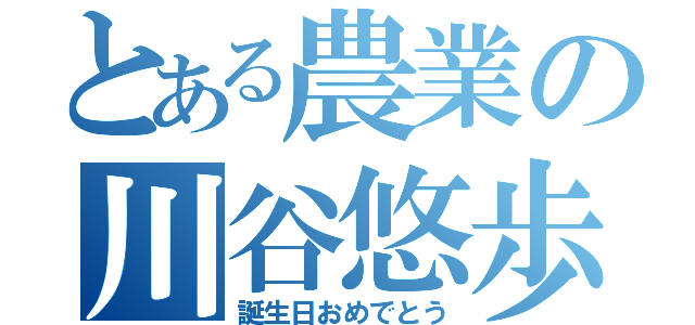 とある農業の川谷悠歩（誕生日おめでとう）