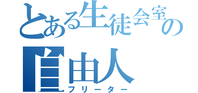 とある生徒会室の自由人（フリーター）