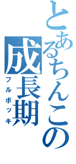 とあるちんこの成長期（フルボッキ）