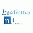 とあるＧＯＤのｎｉ （インデックス）