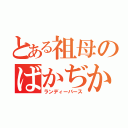 とある祖母のばかぢから（ランディーバース）