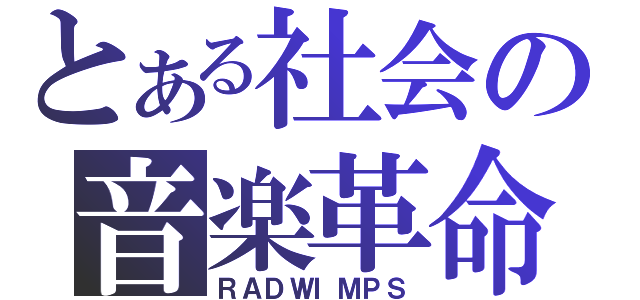 とある社会の音楽革命（ＲＡＤＷＩＭＰＳ）