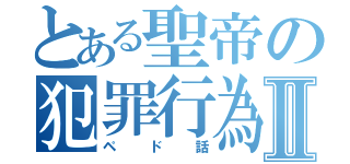 とある聖帝の犯罪行為Ⅱ（ペド話）