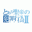 とある聖帝の犯罪行為Ⅱ（ペド話）