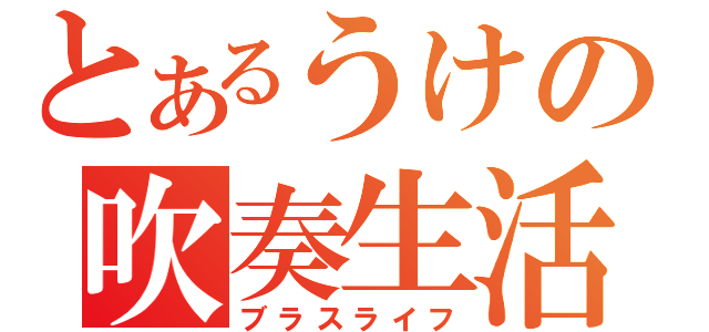 とあるうけの吹奏生活（ブラスライフ）