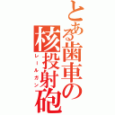 とある歯車の核投射砲（レールガン）