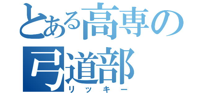 とある高専の弓道部（リッキー）