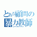 とある顧問の暴力教師（しゃくれデメキン）