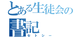 とある生徒会の書記（セトシー）