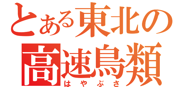 とある東北の高速鳥類（はやぶさ）