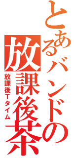 とあるバンドの放課後茶会（放課後Ｔタイム）