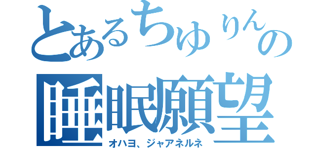 とあるちゆりんの睡眠願望（オハヨ、ジャアネルネ）