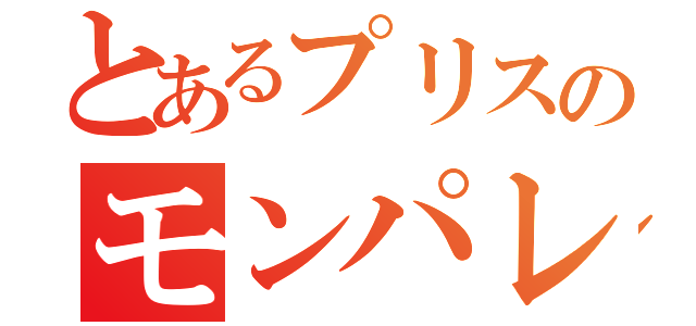 とあるプリスのモンパレ（）