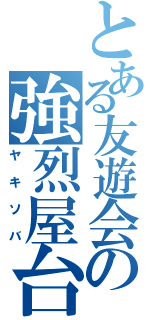 とある友遊会の強烈屋台（ヤキソバ）