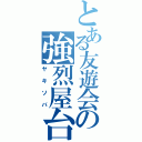 とある友遊会の強烈屋台（ヤキソバ）